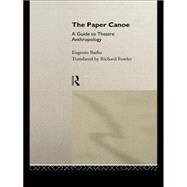 The Paper Canoe: A Guide to Theatre Anthropology by Barba,Eugenio, 9780415116749