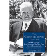 The Crusade Years, 19331955 Herbert Hoover's Lost Memoir of the New Deal Era and Its Aftermath by Nash, George H., 9780817916749