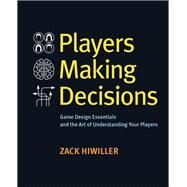 Players Making Decisions Game Design Essentials and the Art of Understanding Your Players by Hiwiller, Zack, 9780134396750