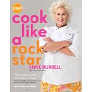 Cook Like a Rock Star 125 Recipes, Lessons, and Culinary Secrets: A Cookbook by Burrell, Anne; Lenzer, Suzanne, 9780307886750