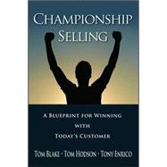 Championship Selling A Blueprint for Winning With Today's Customer by Blake, Tom; Hodson, Tom; Enrico, Tony, 9780470836750