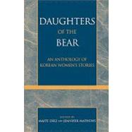 Daughters of the Bear An Anthology of Korean Women's Stories by Dez, Maite; Mathews, Jennifer; In-gyong, Cho; Mi-yop, Cho; Soo-yong, Cho; Yong-hui, Cho; So-won, Ch'oe; Son-ja, Ch'oe; Hyun-sook, Chong; Soon-yong, Han; Hong-sook, Im; Jin-ha, Im; Jae-min, Jung; Sa-rang, 