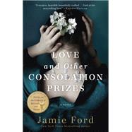 Love and Other Consolation Prizes by FORD, JAMIE, 9780804176750