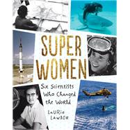 Super Women Six Scientists Who Changed the World by Lawlor, Laurie, 9780823436750