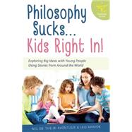 Philosophy Sucks . . . Kids Right In! Exploring Big Ideas Using Small Tales from Around the World by de Theije - Avontuur  , Nel ; Kaniok, Leo, 9780897936750