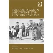 Food and War in Mid-Twentieth-Century East Asia by Cwiertka,Katarzyna J., 9781409446750