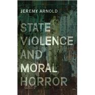State Violence and Moral Horror by Arnold, Jeremy, 9781438466750