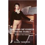 Giacomo Meyerbeer and his Family Between Two Worlds by Thornton, Elaine, 9781912676750