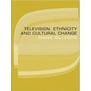 Television, Ethnicity and Cultural Change by Gillespie; Marie, 9780415096751