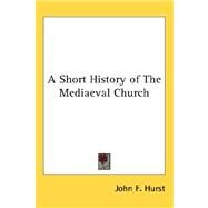 A Short History of the Mediaeval Church by Hurst, John Fletcher, 9780548066751
