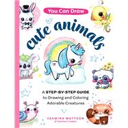 You Can Draw Cute Animals A Step-by-Step Guide to Drawing and Coloring Adorable Creatures by Mattson, Yasmina, 9780760376751