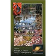 Science and Conservation of Vernal Pools in Northeastern North America: Ecology and Conservation of Seasonal Wetlands in Northeastern North America by Calhoun; Aram J. K., 9780849336751