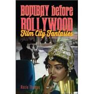 Bombay Before Bollywood: Film City Fantasies by Thomas, Rosie, 9781438456751