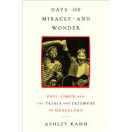 Days of Miracle and Wonder Paul Simon and the Trials and Triumphs of Graceland by Kahn, Ashley, 9781668206751