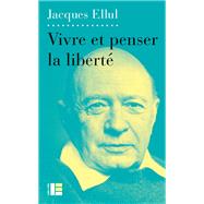 Vivre et penser la libert by Jacques Ellul, 9782830916751
