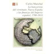 La bancarrota del virreinato. Nueva Espaa y las finanzas del Imperio espaol, 1780 -1810 by Marichal, Carlos, 9789681656751