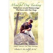 Mindful Dog Teaching : Reflections on the Relationships We Share with Our Dogs by McAuliffe, Claudeen E., 9780970936752