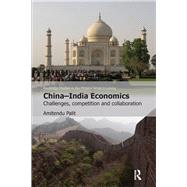 China-India Economics: Challenges, Competition and Collaboration by Palit; Amitendu, 9781138166752