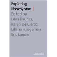 Exploring Nanosyntax by Baunaz, Lena; Haegeman, Liliane; De Clercq, Karen; Lander, Eric, 9780190876753