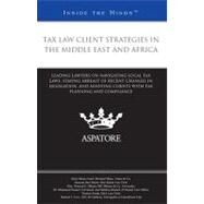 Tax Law Client Strategies in the Middle East and Africa : Leading Lawyers on Navigating Local Tax Laws, Staying Abreast of Recent Changes in Legislation, and Assisting Clients with Tax Planning and Compliance (Inside the Minds) by Fournier, Eddie, 9780314926753