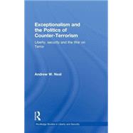 Exceptionalism and the Politics of Counter-Terrorism: Liberty, Security and the War on Terror by Neal; Andrew, 9780415456753