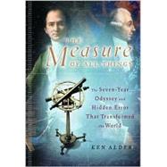 The Measure of All Things; The Seven-Year Odyssey and Hidden Error That Transformed the World by Ken Alder, 9780743216753