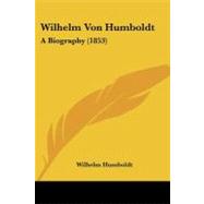 Wilhelm Von Humboldt : A Biography (1853) by Humboldt, Wilhelm, Freiherr von, 9781437446753