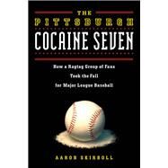 The Pittsburgh Cocaine Seven How a Ragtag Group of Fans Took the Fall for Major League Baseball by Skirboll, Aaron, 9781613736753