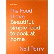 The Food I Love Fully revised and updated by Perry, Neil, 9781922616753