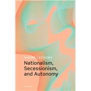 Nationalism, Secessionism, and Autonomy by Lecours, Andr, 9780192846754