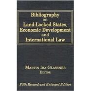 Bibliography on Land-Locked States, Economic Development and International Law by Glassner,Martin Ira, 9780765606754
