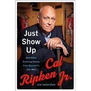 Just Show Up by Ripken, Cal, Jr.; Dale, James, 9780062906755