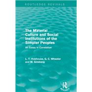 The Material Culture and Social Institutions of the Simpler Peoples (Routledge Revivals): An Essay in Correlation by Mishan; E. J., 9780415816755