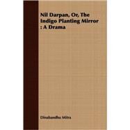 Nil Darpan, Or, the Indigo Planting Mirror by Mitra, Dinabandhu, 9781409706755