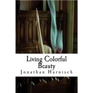 Living Colorful Beauty by Harnisch, Jonathan, 9781517786755