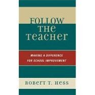 Follow the Teacher Making a Difference for School Improvement by Hess, Robert T., 9781578866755