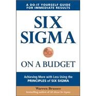 Six Sigma on a Budget: Achieving More with Less Using the Principles of Six Sigma by Brussee, Warren, 9780071736756