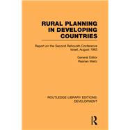 Rural Planning in Developing Countries: Report on the Second Rehovoth Conference Israel, August 1963 by Weitz,Raanan;Weitz,Raanan, 9780415596756