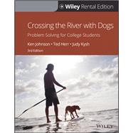 Crossing the River with Dogs: Problem Solving for College Students, 3rd Edition [Rental Edition] by Johnson, Ken; Herr, Ted; Kysh, Judy, 9781119626756