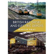 British Rail Diesel and Electric Depots by Bray, Martin, 9781398126756