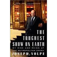 The Toughest Show on Earth My Rise and Reign at the Metropolitan Opera by Volpe, Joseph; Michener, Charles, 9781400096756