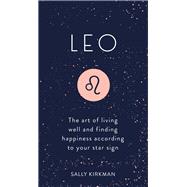 Leo The Art of Living Well and Finding Happiness According to Your Star Sign by Kirkman, Sally, 9781473676756