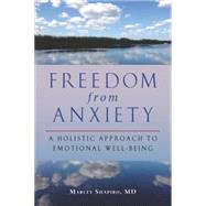 Freedom from Anxiety A Holistic Approach to Emotional Well-Being by Shapiro, Marcey; Vivino, Barbara L., 9781583946756