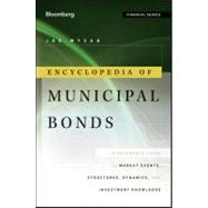 Encyclopedia of Municipal Bonds A Reference Guide to Market Events, Structures, Dynamics, and Investment Knowledge by Mysak, Joe, 9781118006757