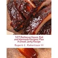 107 Barbecue Sauce, Rub and Marinade Recipes by Robertson, Rupert C., III., 9781508616757