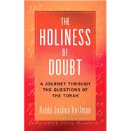 The Holiness of Doubt A Journey Through the Questions of the Torah by Hoffman, Rabbi Joshua, 9781538176757