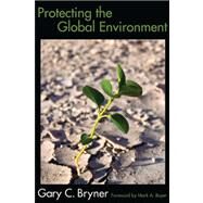 Protecting the Global Environment by Bryner,Gary C., 9781594516757