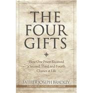 The Four Gifts: How One Priest Received a Second, Third, and Fourth Chance at Life by Bradley, Joseph; Girzone, Joseph F., 9781933016757