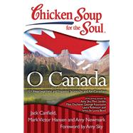 Chicken Soup for the Soul: O Canada 101 Heartwarming and Inspiring Stories by and for Canadians by Canfield, Jack; Hansen, Mark Victor; Newmark, Amy, 9781935096757
