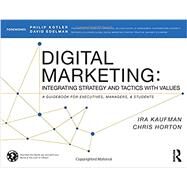 Digital Marketing: Integrating Strategy and Tactics with Values, A Guidebook for Executives, Managers, and Students by Kaufman; Ira, 9780415716758